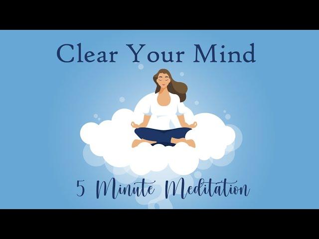 Clear Your Mind, 5 Minute Meditation, Calm & Relaxed