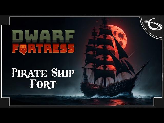 Dwarf Fortress - Building a Pirate Ship Fort