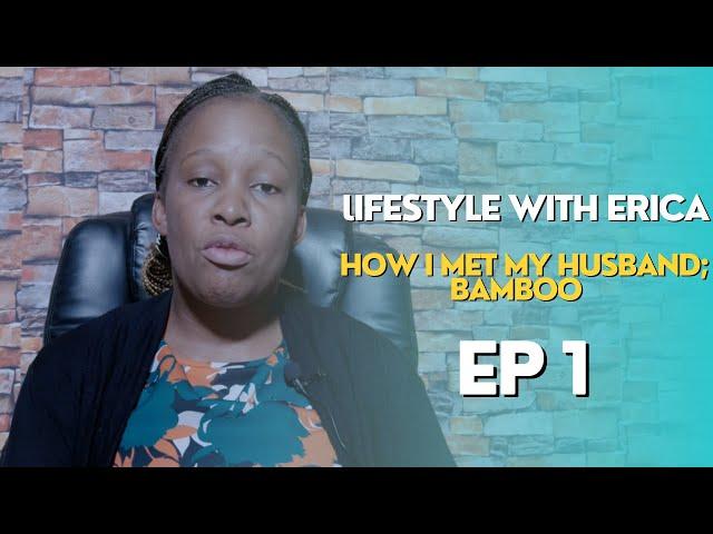 How I met my husband; Bamboo | Lifestyle with Erica Mukisa | Ep 1