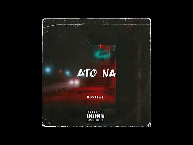 ATO NA - Kuy$ent (Official Audio)