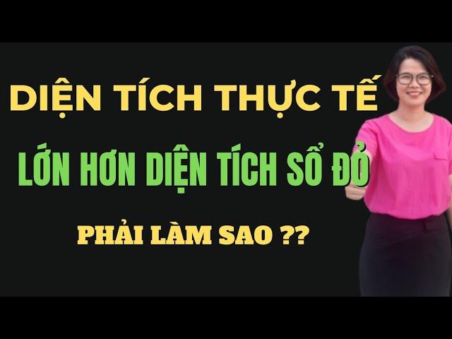 Diện tích đất thực tế lớn hơn trong sổ đỏ, phải làm sao? | Đoàn Dung