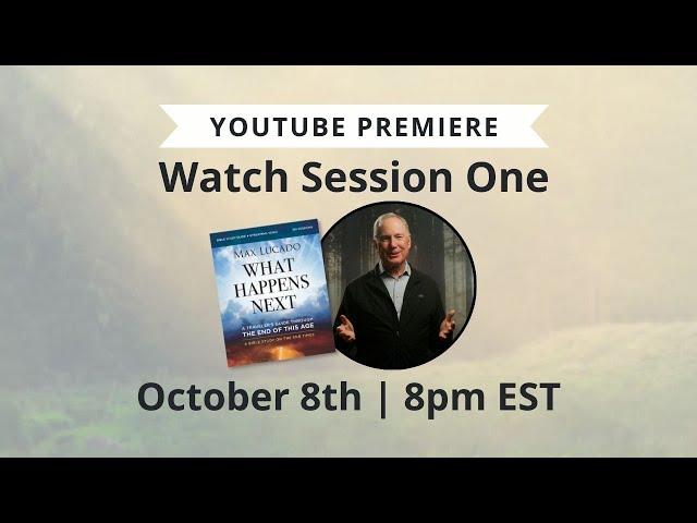 Exclusive Premiere: Watch Session One of What Happens Next by Max Lucado | NEW end times Bible study