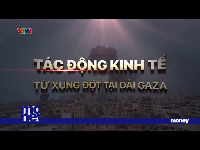 Tình hình Gaza ảnh hưởng kinh tế thế giới như thế nào? | VTVMoney