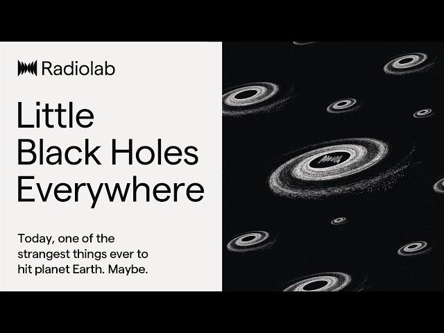 Little Black Holes Everywhere | Radiolab Podcast