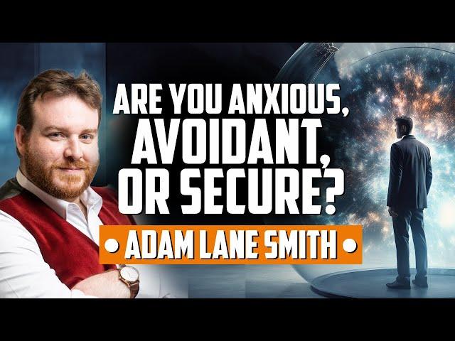 Are You Anxious, Avoidant, or Secure? (with Adam Lane Smith)