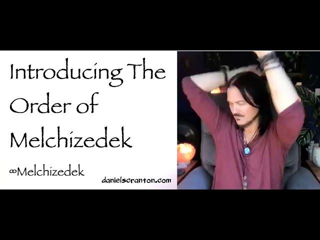 Introducing The Order of Melchizedek ∞Melchizedek, Channeled by Daniel Scranton