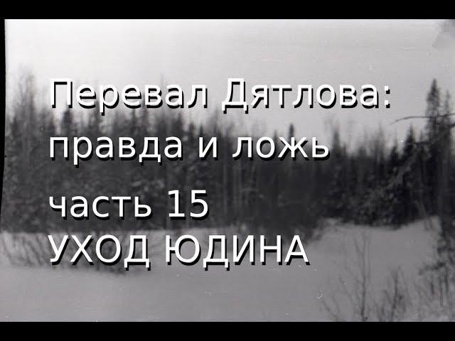 Перевал Дятлова: правда и ложь, ч.15: УХОД ЮДИНА