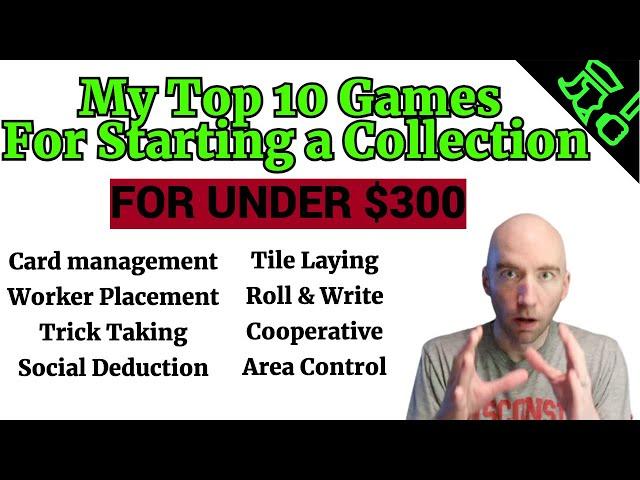 Starting A Board Game Collection? My TOP 10 Picks for Under $300 Total! With (Almost) All Mechanisms