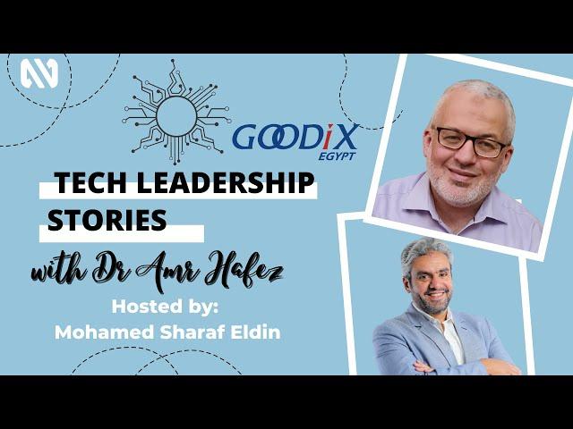 Technology Leadership Stories - Dr Amr Hafez - Goodix Egypt