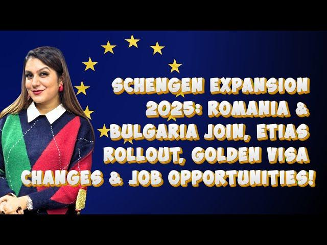 Schengen Expansion2025:Romania & Bulgaria Join,ETIAS Rollout,Golden Visa Changes & Job Opportunities