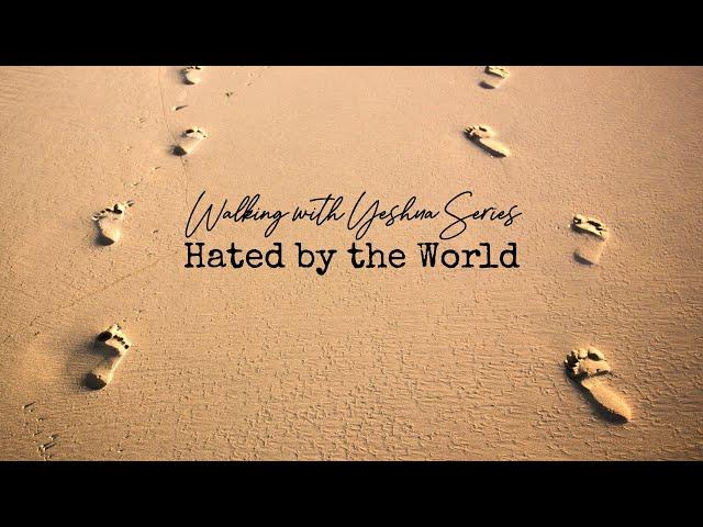 Walking with Yeshua - Hated by the World