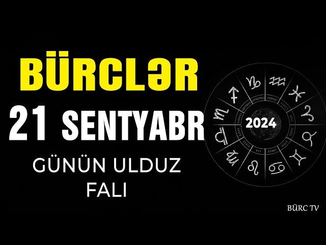 BÜRCLƏR 21 SENTYABR 2024 (Günün Ulduz Falı) BÜRC TV