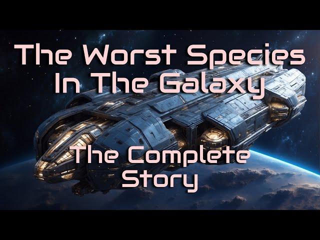 The Worst Species In The Galaxy (The Complete Story) | HFY | A short Sci-Fi Story