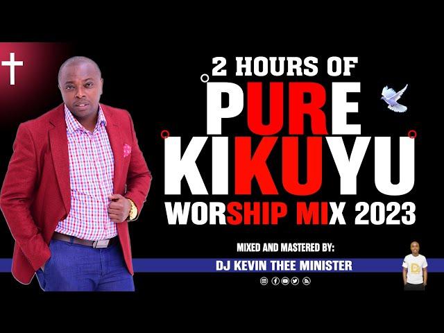 Pure Kikuyu Worship Mix 3 2023 - Dj Kevin Thee Minister (Non Stop Worship)