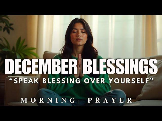 SAY THIS DECEMBER BLESSING EVERYDAY | MORNING PRAYER TO START YOU DAY