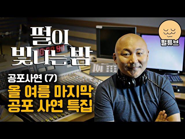 펄이 빛나는 밤 24/09/03: 공포사연(7) 마지막 사연들