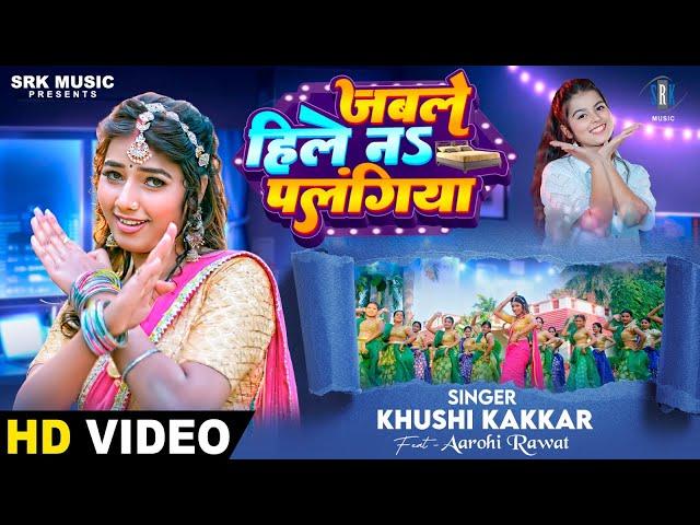 Jable Hile Na Palangiya | Khushi Kakkar | जबले हिले न पलंगिया | Aarohi Rawat | New Bhojpuri Song