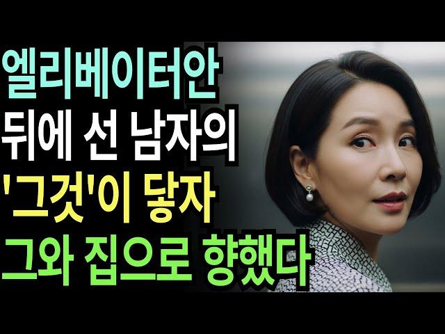 실화사연-사람으로 가득찬 엘리베이터안에서 이웃 남자의 그것이 닿자 그와 함께한 충격적 고백 반전 실화 | 황혼 | 재혼 | 노후 | 실버 | 노후지혜 | 노후사연 | 황혼연애