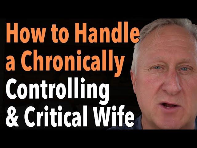 How to Handle a Chronically Controlling and Critical Wife