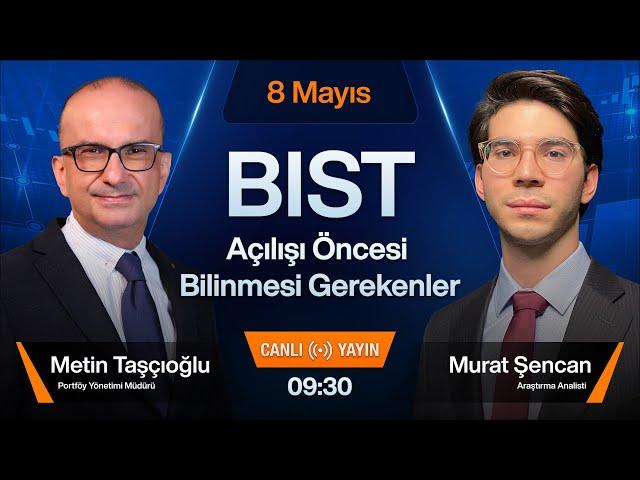 8 Mayıs 09:30 | BIST Açılışı Öncesi Bilinmesi Gerekenler
