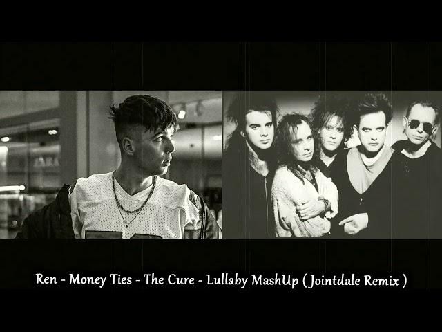 Ren - Money Ties - The Cure - Lullaby MashUp ( Jointdale Remix )