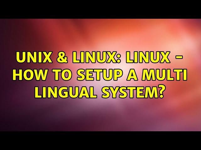 Unix & Linux: Linux - How to setup a multi lingual system?