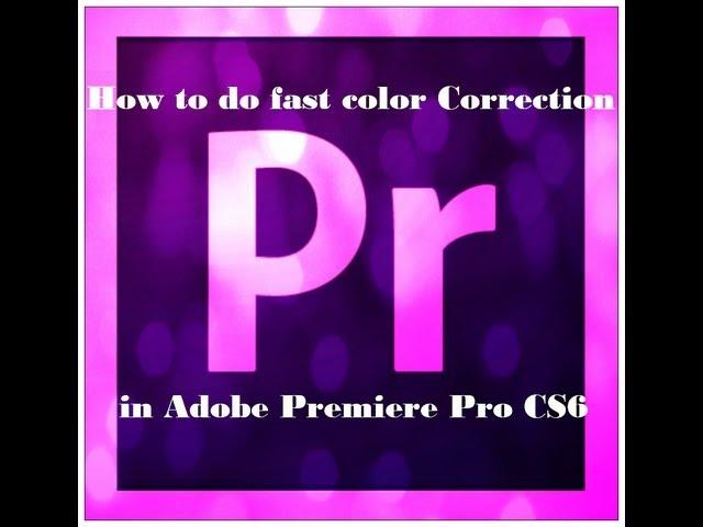 How to Do Fast Color Correction in Adobe Premiere Pro CS6