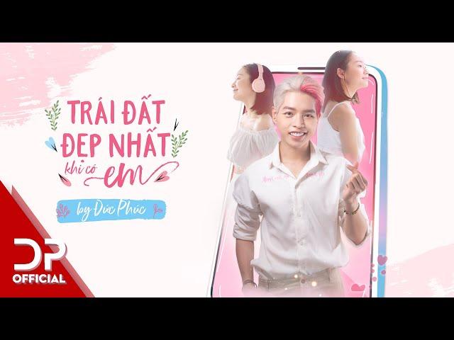 TRÁI ĐẤT ĐẸP NHẤT KHI CÓ EM - ĐỨC PHÚC | OFFICIAL MUSIC VIDEO