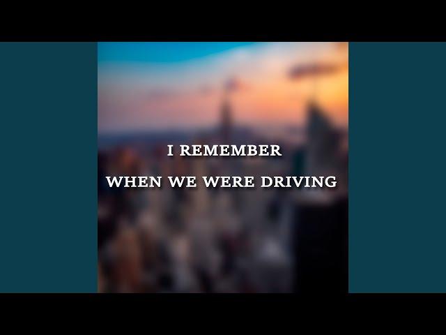 I Remember When We Were Driving