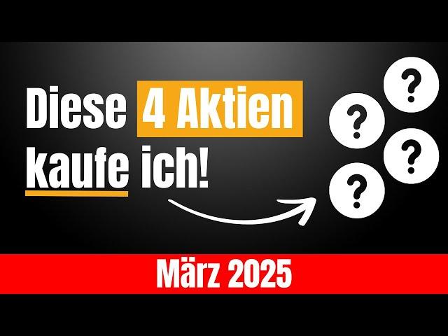 Diese 4 Aktien kaufe ich JETZT! (März 2025)