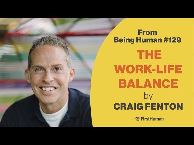 Craig Fenton - The Work-Life Balance - from Being Human #129