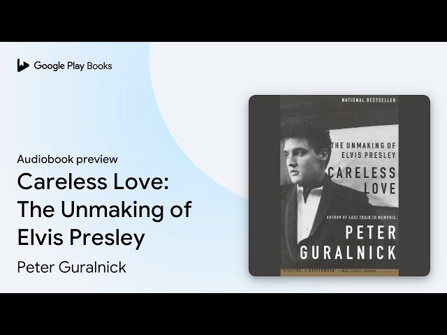 Careless Love: The Unmaking of Elvis Presley by Peter Guralnick · Audiobook preview