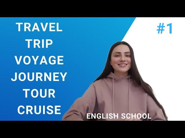 TRAVEL, TRIP, VOYAGE, JOURNEY, TOUR, CRUISE - В ЧЕМ РАЗНИЦА?