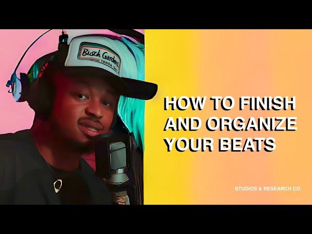 HOW TO FINISH & ORGANIZE YOUR BEATS!