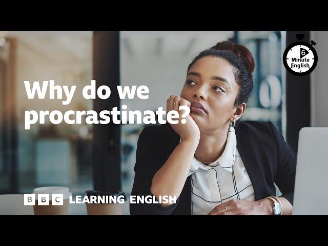 Why do we procrastinate? ⏲️ 6 Minute English