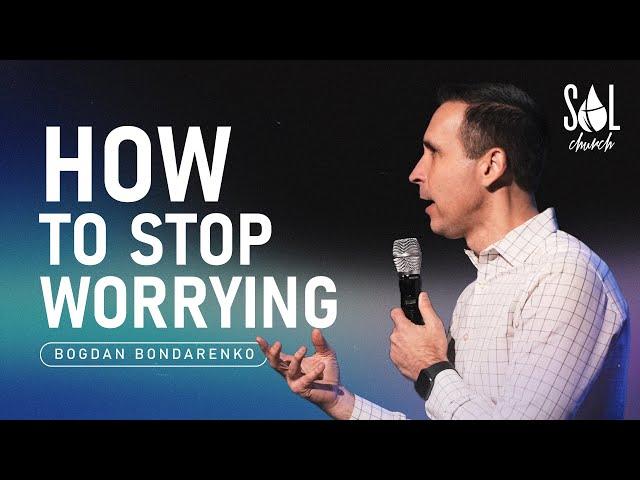 April 14, 2024 | Bogdan Bondarenko | How to Stop Worrying