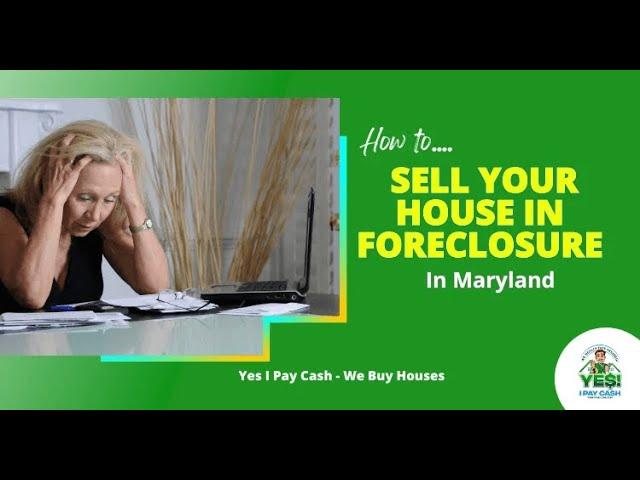 Sell Your Maryland House Fast in Foreclosure | Yes I Pay Cash - We Buy Houses in Foreclosure