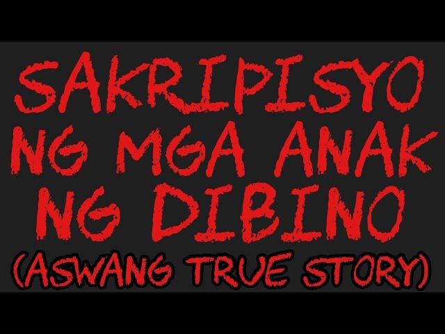 SAKRIPISYO NG MGA ANAK NG DIBINO (Aswang True Story)