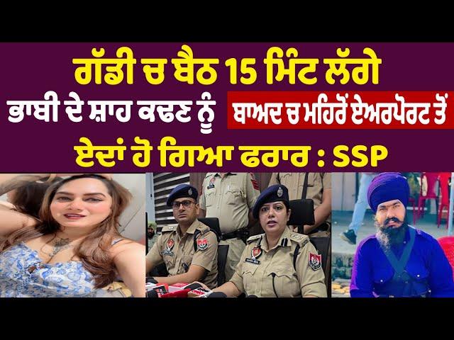 ਗੱਡੀ ਚ ਬੈਠ 15 ਮਿੰਟ ਲੱਗੇ ਭਾਬੀ ਦੇ ਸ਼ਾਹ ਕਢਣ ਨੂੰ ਬਾਅਦ ਚ ਮਹਿਰੋਂ ਏਅਰਪੋਰਟ ਤੋਂ ਏਦਾਂ ਹੋ ਗਿਆ ਫਰਾਰ : SSP