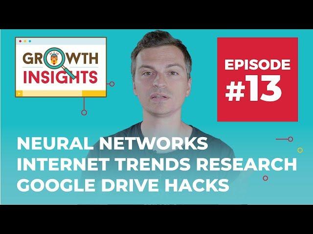 Neural Networks, Internet Trends Research, Google Drive Hacks & more - Growth Insights #13