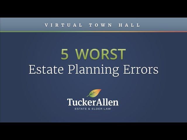 5 Worst Estate Planning Errors - TuckerAllen Town Hall