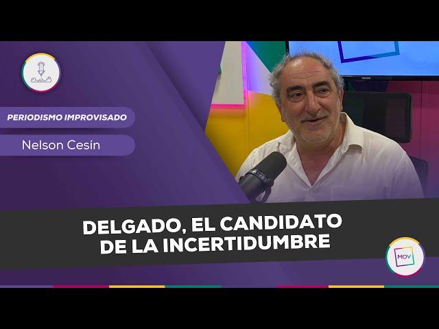 #PeriodismoImprovisado: Delgado, el candidato de la incertidumbre | Nelson Cesin en #NadaQuePerder