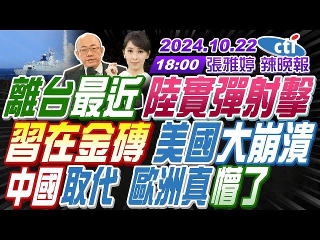 【張雅婷辣晚報】#郭正亮#蔡正元#介文汲! 離台最近 陸實彈射擊! 習在金磚 美國大崩潰! 中國取代 歐洲真懵了 | 20241022完整版@中天新聞CtiNews