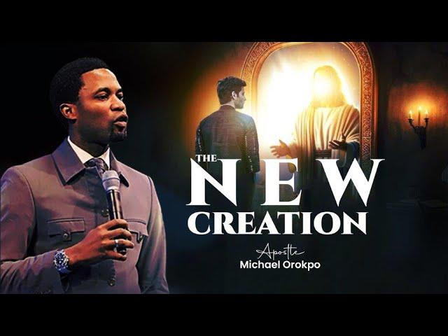 The New Creation | Apostle Michael Orokpo