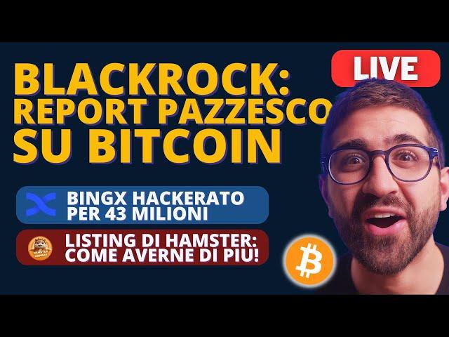 BITCOIN: BLACKROCK con un REPORT PAZZESCO || BINGX HACKERATO  || COME AVERE PIÙ HAMSTER (listing)