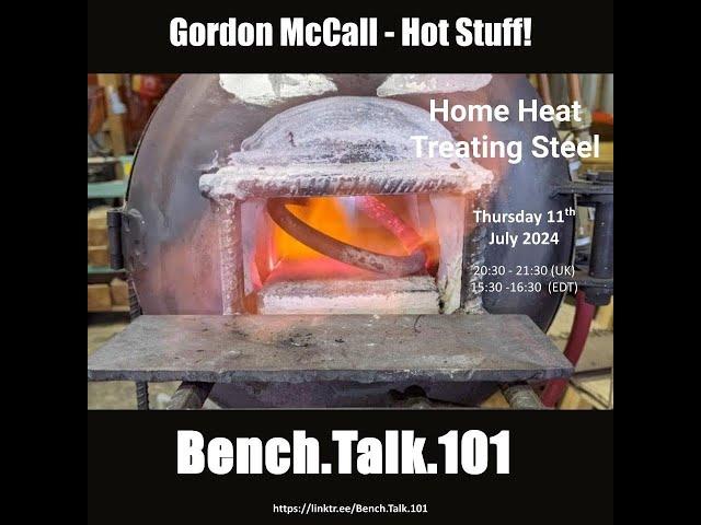 2024 07 11 Bench Talk 101 - Gordon McCall - Hot Stuff! Home Heat Treating Steel