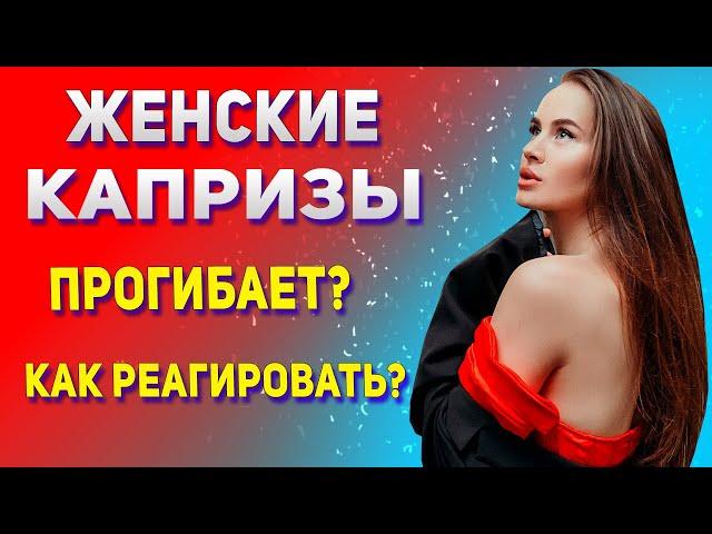 Женские капризы. Что делать?  Как реагировать на капризы девушек, женщин?