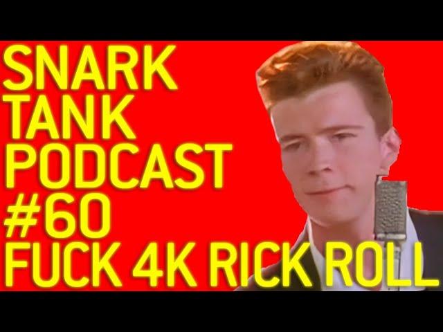The Snark Tank Podcast: #60 - We Hate 4K Rick Astley