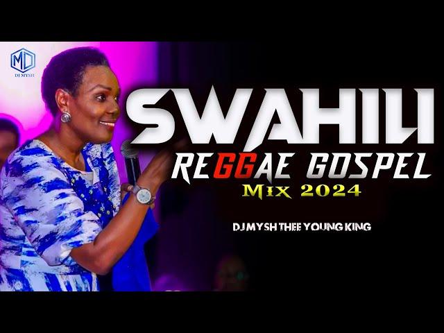 BEST SWAHILI REGGAE GOSPEL MIX 2024 | Swahili Reggae Worship Mix | DJ MYSH (Nina Siri,Majina Yote)