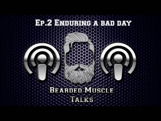 (PodCast) Bearded Muscle Talks - EP.2 "Enduring A Bad Day"